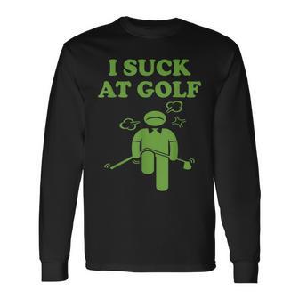 I Suck At Golf Loser Golfer Golf Buddy Friend Golfing Long Sleeve T-Shirt - Monsterry DE