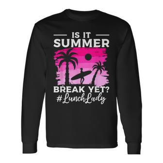Is It Summer Break Yet Lunch Lady School Cafeteria Vacation Long Sleeve T-Shirt - Monsterry