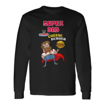 Super Dad Want Cheese Burger Father Day Burger Day Long Sleeve T-Shirt - Thegiftio UK