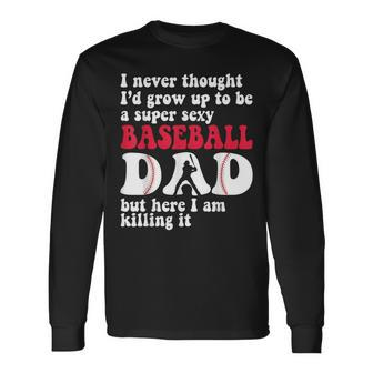 A Super Sexy Baseball Dad But Here I'm Father's Day Long Sleeve T-Shirt - Monsterry