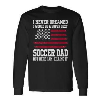 A Super Sexy Soccer Dad Soccer Dad Long Sleeve T-Shirt - Seseable