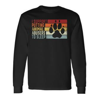 I Support Putting Animal Abusers To Sleep Animal Lover Long Sleeve T-Shirt - Seseable