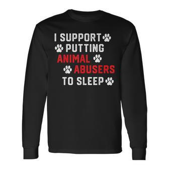 I Support Putting Animal Abusers To Sleep Animal Lover Long Sleeve T-Shirt - Monsterry AU