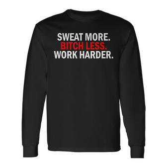 Sweat More Bitch Less Work Harder Weightlifting Birthday Gym Long Sleeve T-Shirt - Monsterry AU