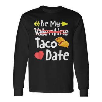 Be My Taco Date Valentine's Day Pun Mexican Food Joke Long Sleeve T-Shirt - Monsterry AU