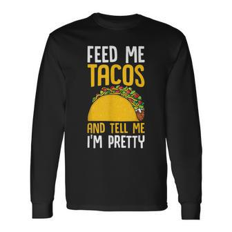 Taco Feed Me Tacos Tell Me I'm Pretty Mexican Food Long Sleeve T-Shirt - Monsterry