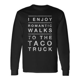 Taco Truck Quote Romantic Walks Graphic Long Sleeve T-Shirt - Monsterry