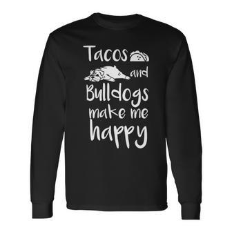 Tacos And Bulldogs Make Me Happy English Bulldog Dog Long Sleeve T-Shirt | Mazezy
