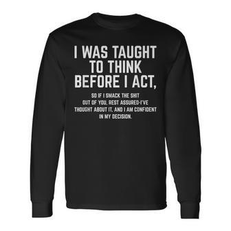 I Was Taught To Think Before I Act Quote Sarcasm Long Sleeve T-Shirt - Monsterry AU