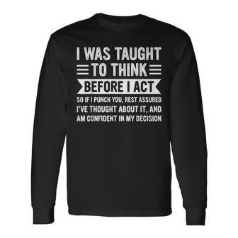 I Was Taught To Think Before I Act Sarcasm Sarcastic Long Sleeve T-Shirt | Mazezy