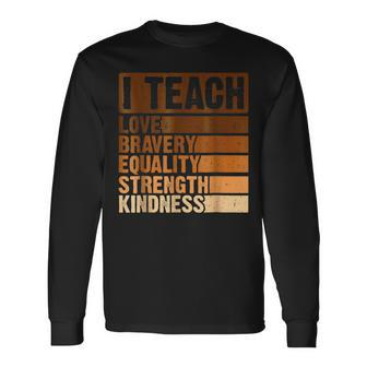 I Teach Love Bravery Strength Black History Month Teacher Long Sleeve T-Shirt - Monsterry AU
