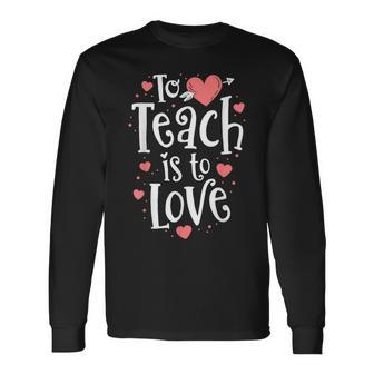 Teacher Valentine To Teach Is To Love Class School Long Sleeve T-Shirt - Monsterry AU