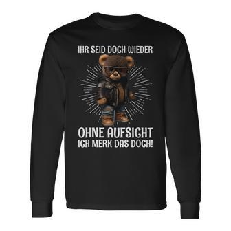 Teddy Ihr Seid Aber Wieder Ohne Aufsicht Ich Merk Das Aber Wieder Langarmshirts - Geschenkecke