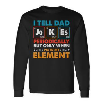 I Tell Dad Jokes Periodically But Only When I'm My Element Long Sleeve T-Shirt - Monsterry