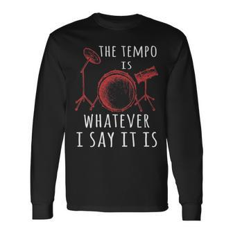 The Tempo Is Whatever I Say It Is Best Cool Drummer Long Sleeve T-Shirt | Mazezy
