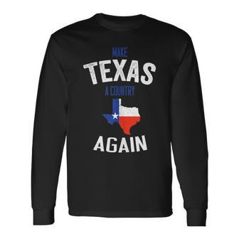 Make Texas A Country Again Texas Patriotic South Long Sleeve T-Shirt - Monsterry