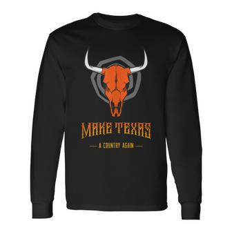 Make Texas A Country Again Secession Proud Secede Long Sleeve T-Shirt - Monsterry
