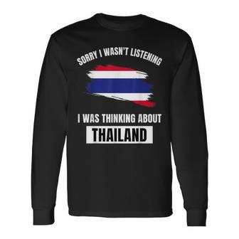 Thailand Love Sorry Wasn't Listening Thinking About Thailand Long Sleeve T-Shirt - Thegiftio UK