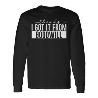 Thanks I Got It From Goodwill Thrift Shopping Long Sleeve T-Shirt - Monsterry UK