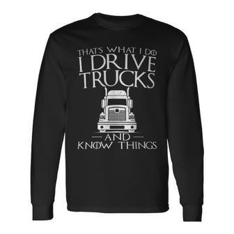 Thats What I Do I Drive Trucks And Know Things Truck Driver Long Sleeve T-Shirt - Monsterry
