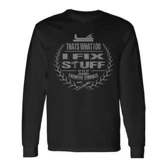 That's What I Do I Fix Stuff And I Know Things Saying Long Sleeve T-Shirt - Thegiftio UK