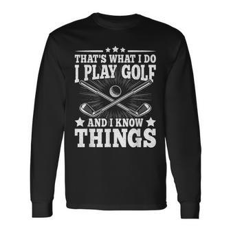 That's What I Do I Play Golf And I Know Things Golfer Long Sleeve T-Shirt - Monsterry CA