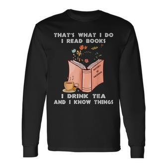 That's What I Do I Read Books I Drink Tea And I Know Things Long Sleeve T-Shirt - Thegiftio UK