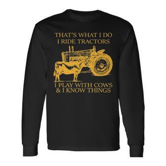 That's What I Do I Ride Tractors I Play With Cows And I Know Long Sleeve T-Shirt | Mazezy