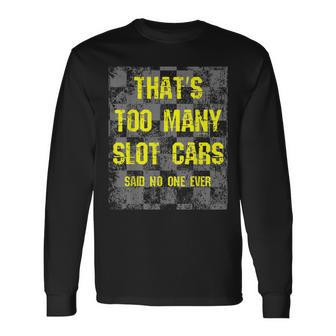 That's Too Many Slot Cars Racing Collector Joke Long Sleeve T-Shirt - Monsterry UK