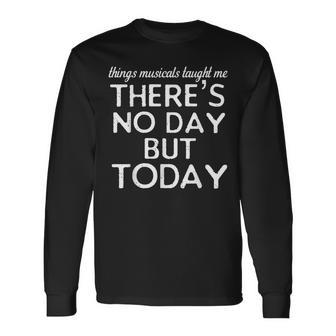 Things Musicals Taught Me No Day But Today Long Sleeve T-Shirt - Monsterry