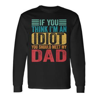If You Think I'm An Idiot You Should Meet My Dad Long Sleeve T-Shirt - Monsterry