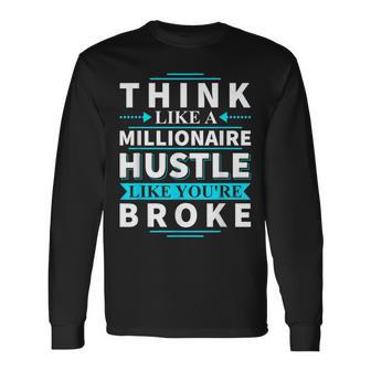 Think Like A Millionaire Hustle Like You're Broke Long Sleeve T-Shirt - Monsterry