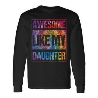 Tie Dye Awesome Like My Daughter Father's Day For Dad Long Sleeve T-Shirt - Seseable