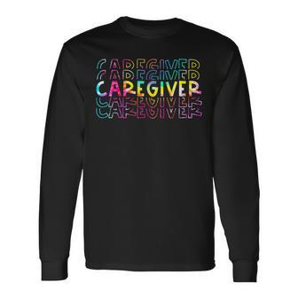 Tie Dye Caregiver Life Appreciation Healthcare Workers Long Sleeve T-Shirt - Monsterry