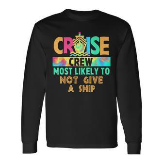 Tie Dye Vacation Cruise Crew Most Likely To Not Give A Ship Long Sleeve T-Shirt - Seseable