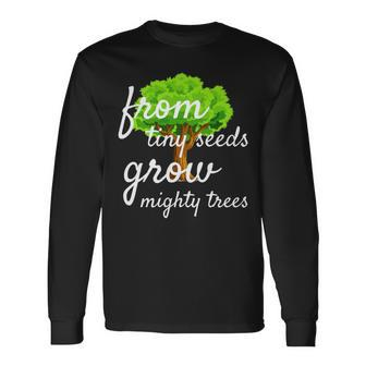 From Tiny Seeds Grow Mighty Trees Long Sleeve T-Shirt - Monsterry CA