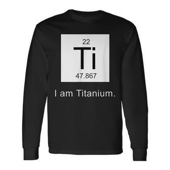 I Am Titanium Periodic Table Element Long Sleeve T-Shirt - Monsterry DE