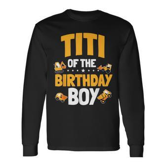 Titi Of The Birthday Boy Construction Worker Bday Party Long Sleeve T-Shirt - Thegiftio UK