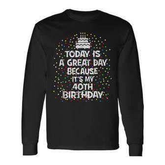 Today Is A Great Day Because It's My 40Th Birthday Present Long Sleeve T-Shirt - Monsterry UK