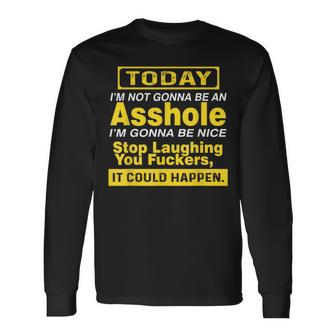 Today I'm Not Gonna Be An Asshole Humor Long Sleeve T-Shirt - Monsterry