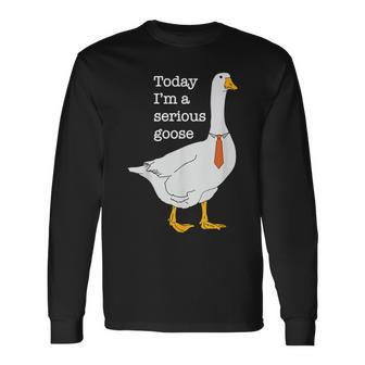 Today I'm A Serious Goose Long Sleeve T-Shirt - Seseable