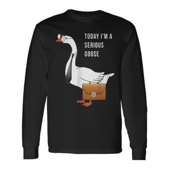 Today I'm A Serious Goose Silly Goose Long Sleeve T-Shirt - Thegiftio UK