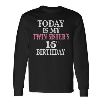 Today Is My Twin Sister's 16Th Birthday Party 16 Years Old Long Sleeve T-Shirt - Monsterry UK