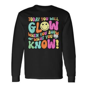 Today You Will Glow When You Show What You Know Teachers Day Long Sleeve T-Shirt - Monsterry UK