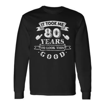 It Took Me 80 Years To Look This Good 80Th Birthday Long Sleeve T-Shirt - Seseable