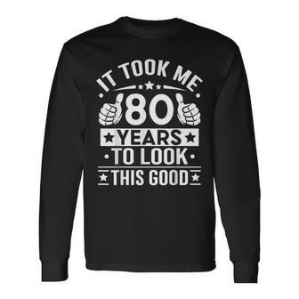 It Took Me 80 Years To Look This Good 80Th Birthday Present Long Sleeve T-Shirt - Thegiftio UK
