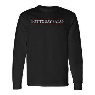 Top That Says The Words Not Today Satan On It Long Sleeve T-Shirt - Monsterry