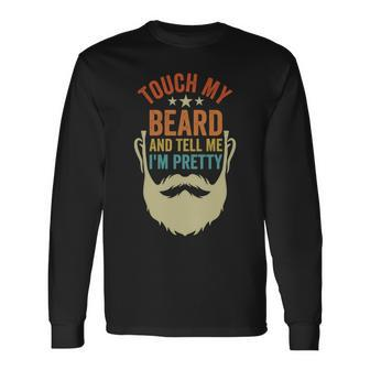Touch My Beard And Tell Me I'm Pretty Father's Day Dad Long Sleeve T-Shirt - Thegiftio UK