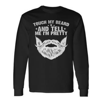 Touch My Beard And Tell Me I'm Pretty Fathers Day Long Sleeve T-Shirt - Monsterry