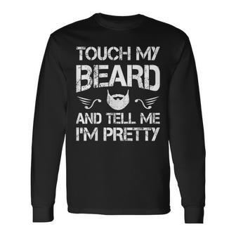 Touch My Beard And Tell Me I'm Pretty Beard Lover Long Sleeve T-Shirt - Thegiftio UK